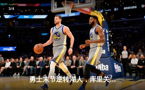 勇士末节逆转湖人，库里关键三分锁定胜局，赛季对决再添经典 - 3