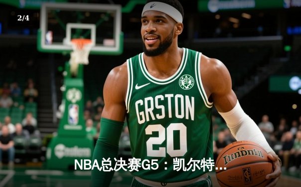 NBA总决赛G5：凯尔特人惊险加时胜独行侠，塔图姆41分创个人纪录 - 2