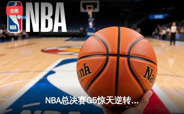 NBA总决赛G5惊天逆转：凯尔特人客场险胜勇士，总比分3-2夺赛点