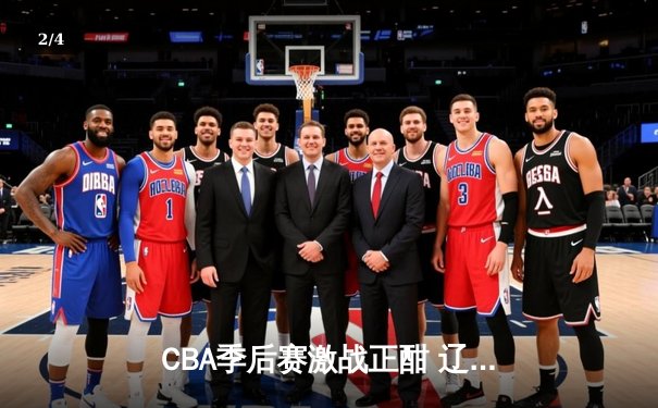 CBA季后赛激战正酣 辽宁本钢加时险胜广东宏远 - 2