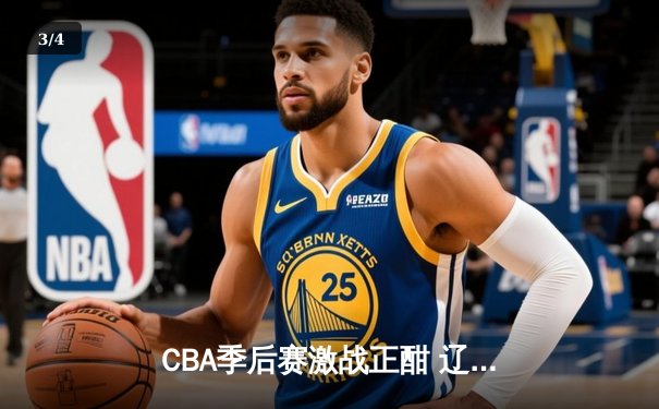 CBA季后赛激战正酣 辽宁本钢加时险胜广东宏远 - 3