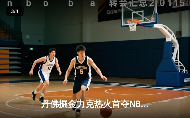 丹佛掘金力克热火首夺NBA总冠军 约基奇荣膺FMVP - 3