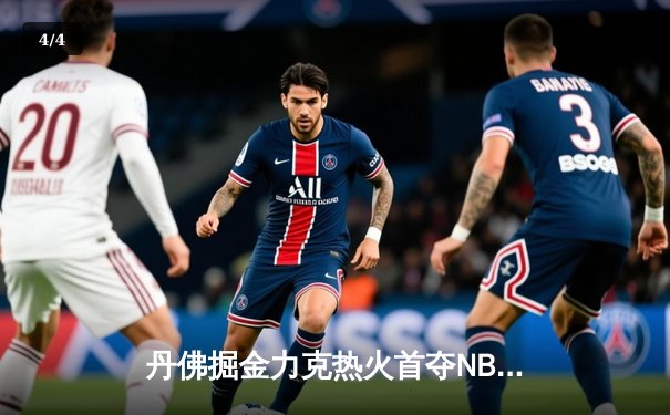 丹佛掘金力克热火首夺NBA总冠军 约基奇荣膺FMVP - 4