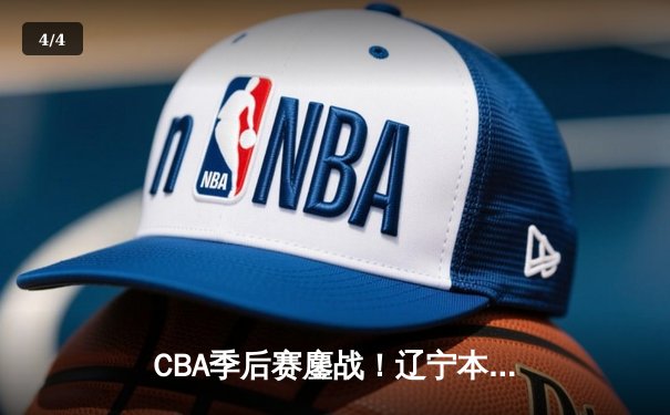 CBA季后赛鏖战！辽宁本钢加时险胜广东宏远，赵继伟砍30+10率队夺赛点 - 4