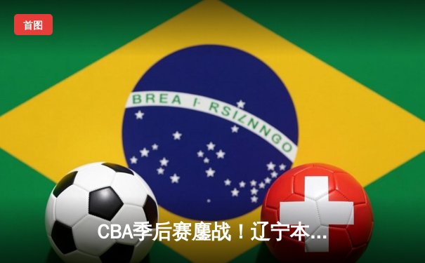 CBA季后赛鏖战！辽宁本钢加时险胜广东宏远，赵继伟砍35分创生涯新高