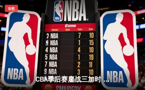 CBA季后赛鏖战三加时 辽宁本钢逆转广东宏远夺赛点