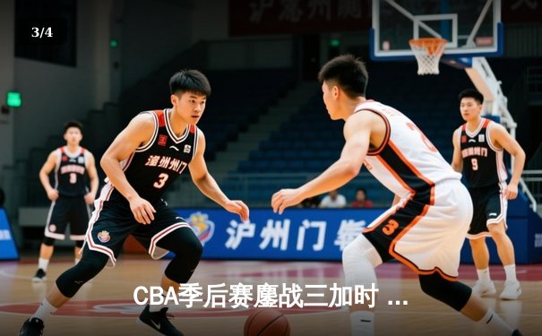 CBA季后赛鏖战三加时 辽宁本钢逆转广东宏远夺赛点 - 3
