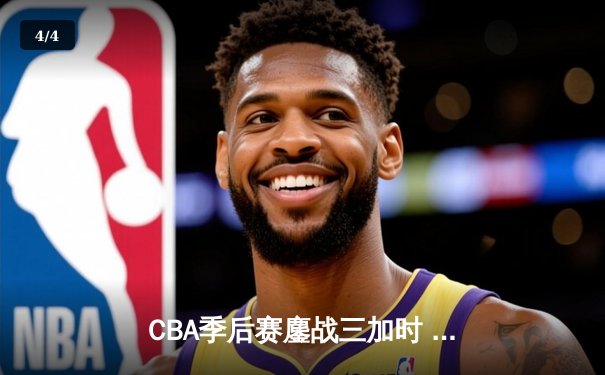 CBA季后赛鏖战三加时 辽宁本钢逆转广东宏远夺赛点 - 4