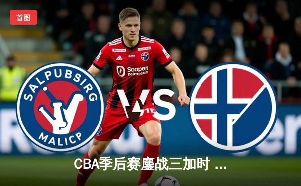 CBA季后赛鏖战三加时 辽宁本钢逆转广东宏远夺赛点