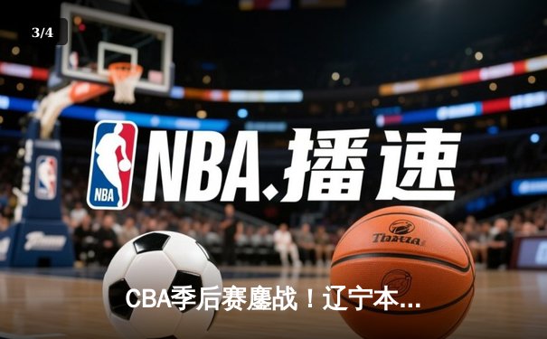 CBA季后赛鏖战！辽宁本钢加时险胜广东宏远，赵继伟砍35分创生涯新高 - 3