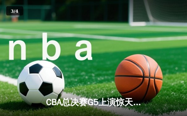 CBA总决赛G5上演惊天逆转 辽宁本钢加时险胜广东宏远夺队史第四冠 - 3